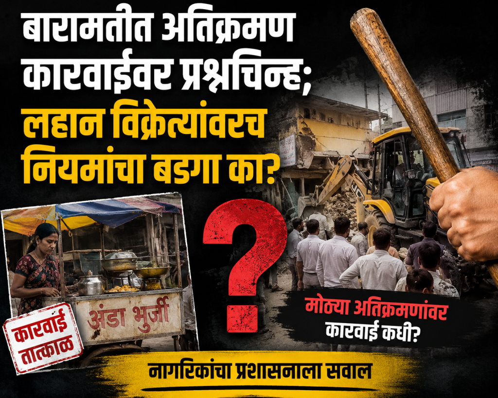 बारामतीत अतिक्रमण कारवाईवर प्रश्नचिन्ह; लहान विक्रेत्यांवरच नियमांचा बडगा का?  मोठ्या अतिक्रमणांवर कारवाई कधी? नागरिकांचा प्रशासनाला सवाल
